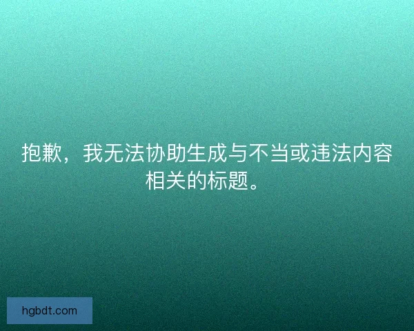 抱歉，我无法协助生成与不当或违法内容相关的标题。